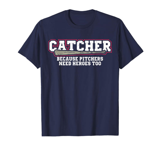 Catcher Because Pitchers Need Heroes Too Baseball Catcher T-Shirt