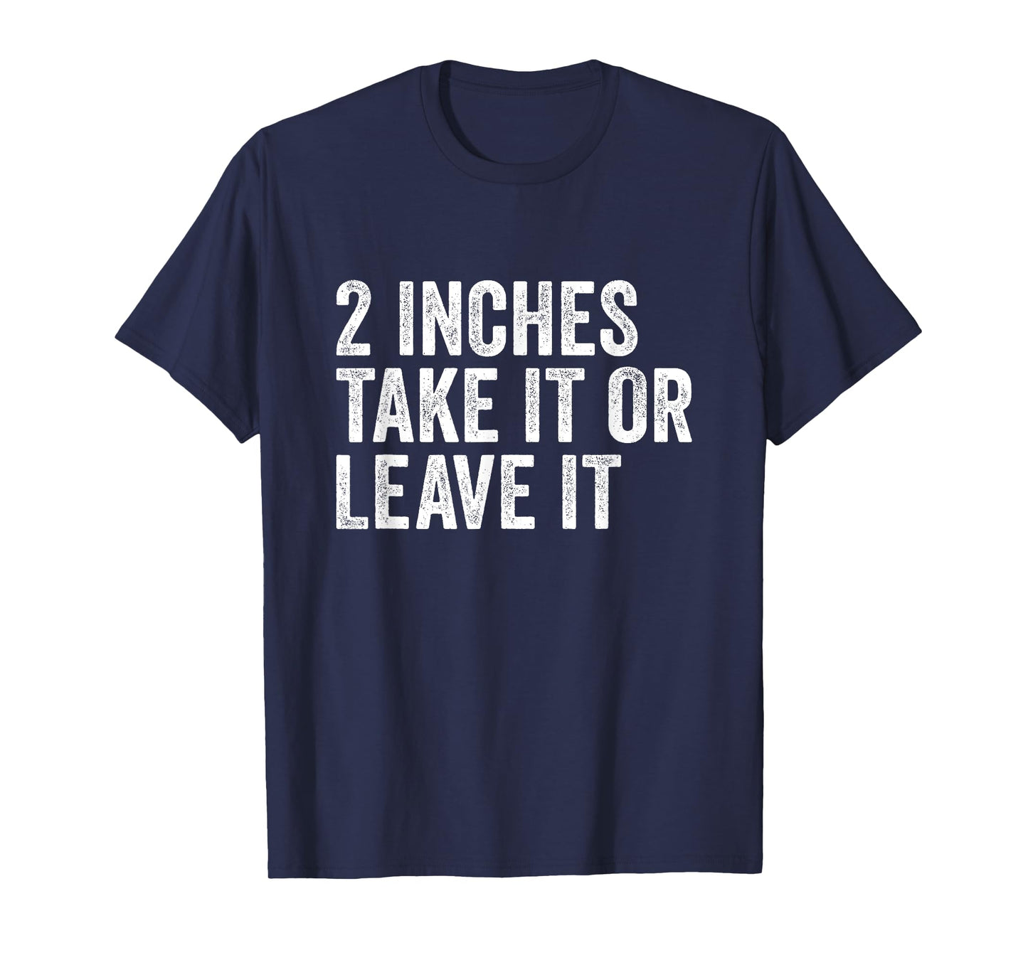 2 Inches Take it or Leave It | Two Incher Sarcastic T-Shirt
