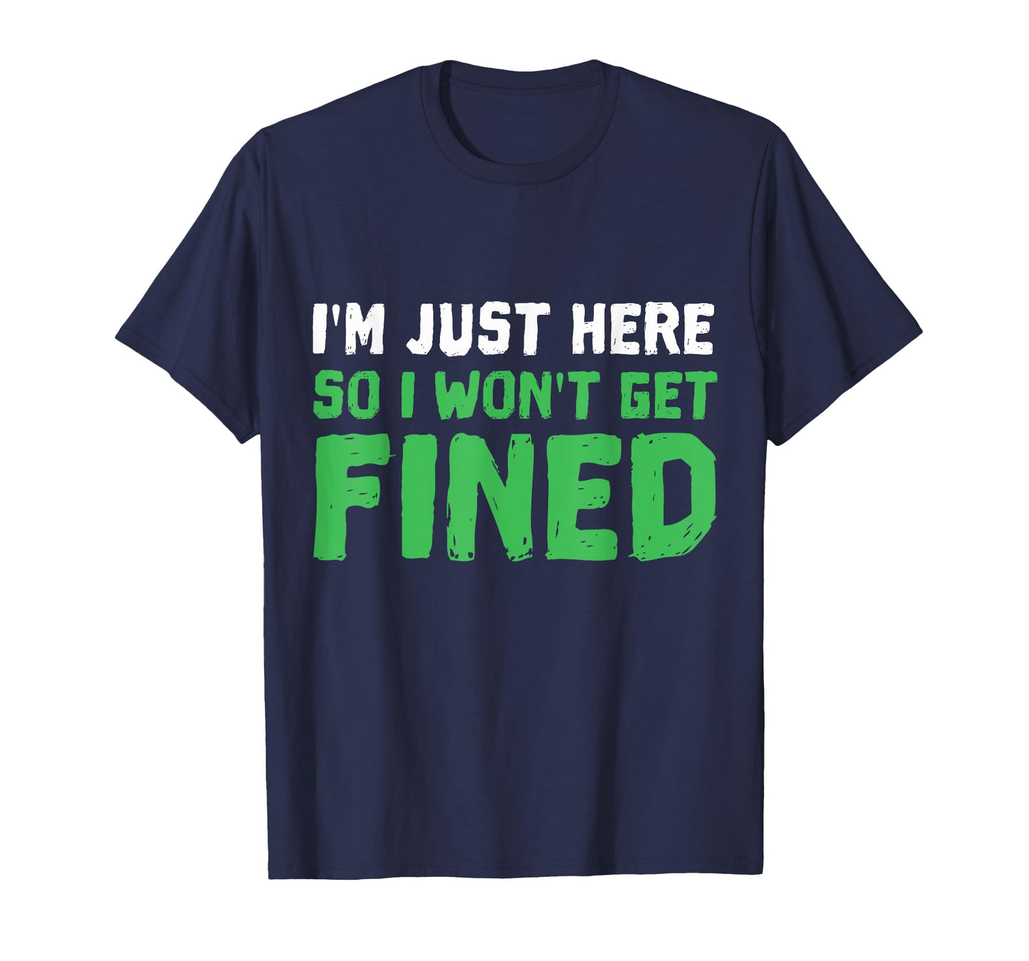 I'm Just Here So I Won't Get Fined TShirt Sport Athletic Fun T-Shirt