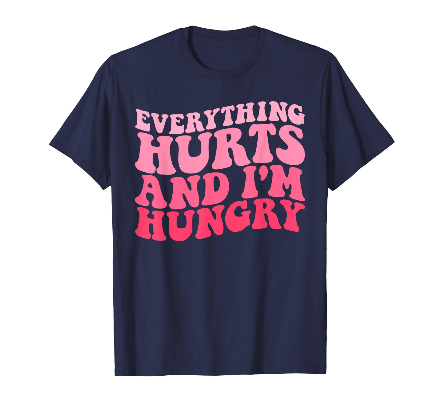 Everything Hurts And I'm Hungry Funny Workout Gym Fitness T-Shirt