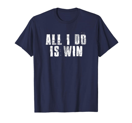 All I Do Is Win Motivational Gym Sports Work T-Shirt