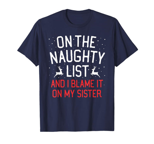 On The Naughty List And I Blame It On My Sister Christmas T-Shirt
