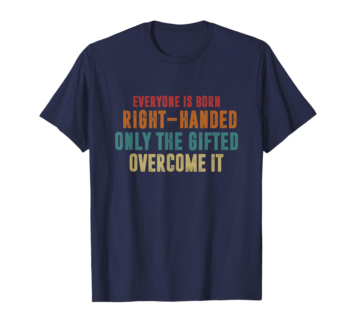 Everyone Is Born Right Handed Only The Gifted Overcome It T-Shirt