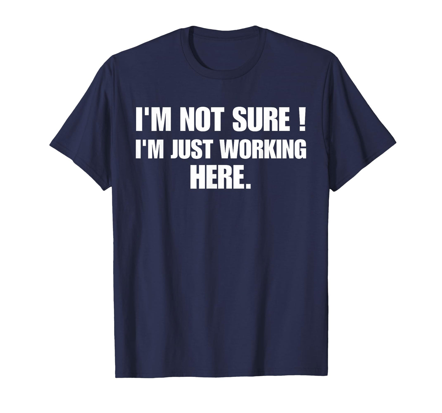 Funny Work Humor I'm Not Sure Just Working Here T-Shirt