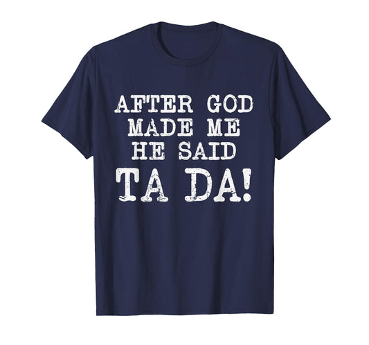 After God Made Me He Said TaDa Funny Christian Humor T-Shirt