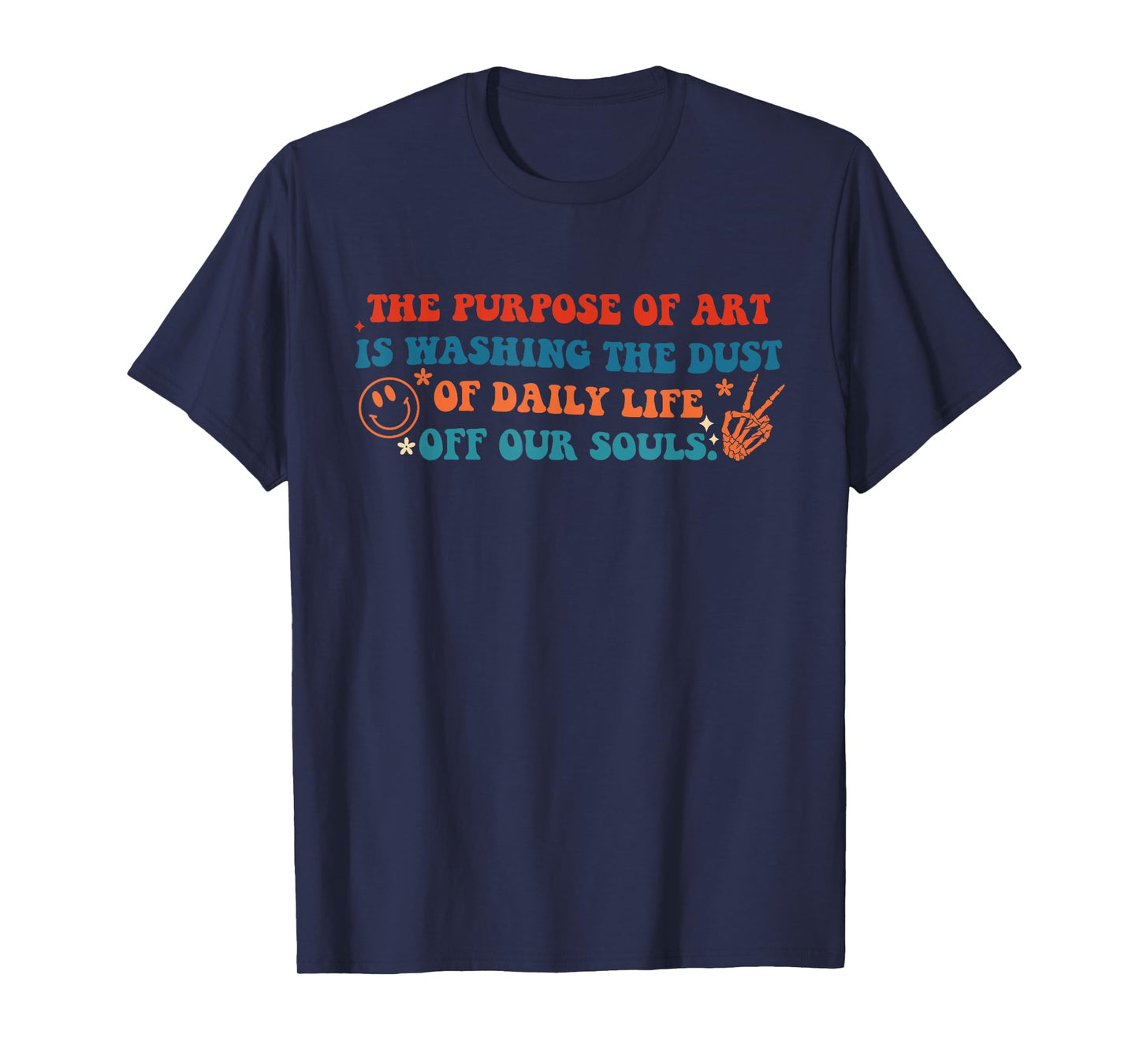 Purpose Of Art Is Washing Dust Of Daily Life Off Our Souls T-Shirt