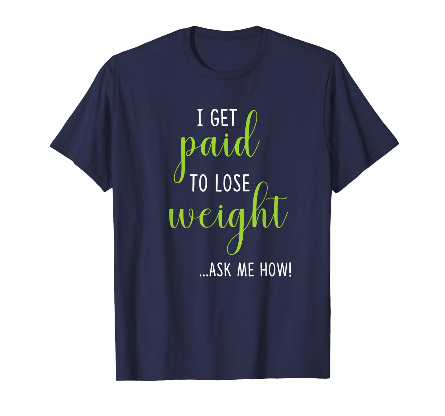 I Get Paid to Lose Weight - Ask Me How T-Shirt Weight Loss T-Shirt