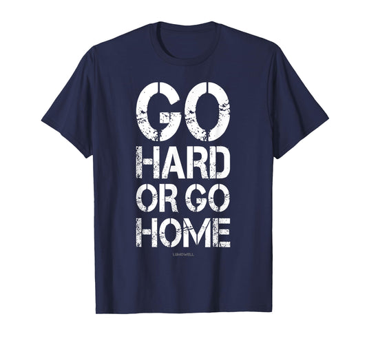 Go Hard or Go Home Tshirt - Gym Motivational T Shirts