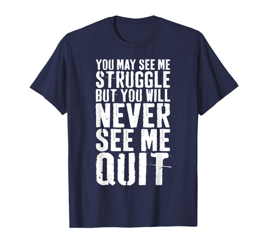 You May See Me Struggle But You Will Never See Me Quit Shirt T-Shirt