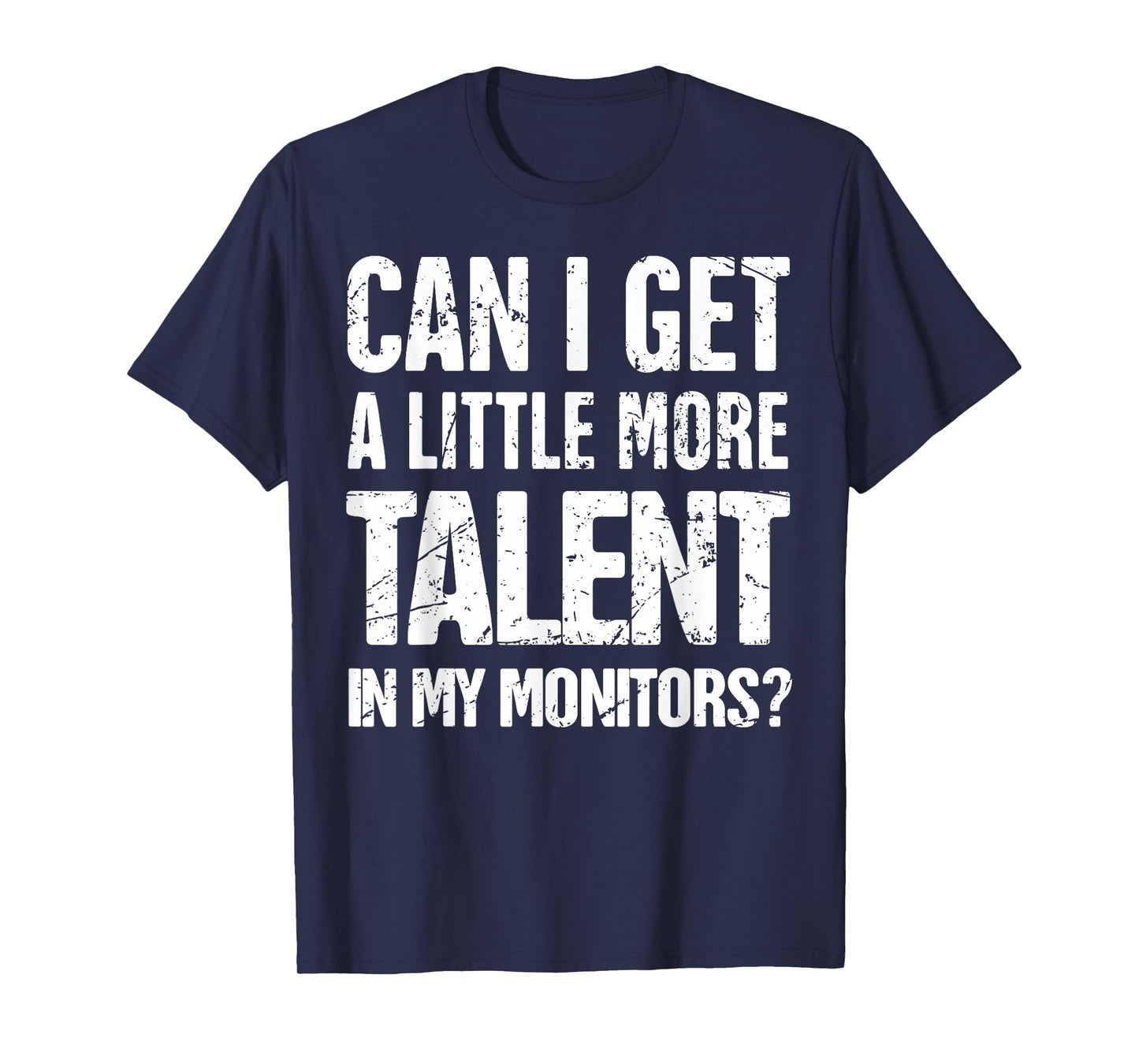 Can I Get A Little More Talent In My Monitors T-Shirt