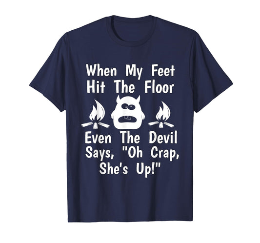 When Feet Hit Floor Devil Says "Oh Crap, She's Up!" Shirt T-Shirt
