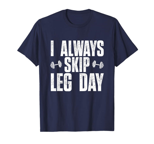 I Always Skip Leg Day, Funny Gym Training Workout Saying T-Shirt