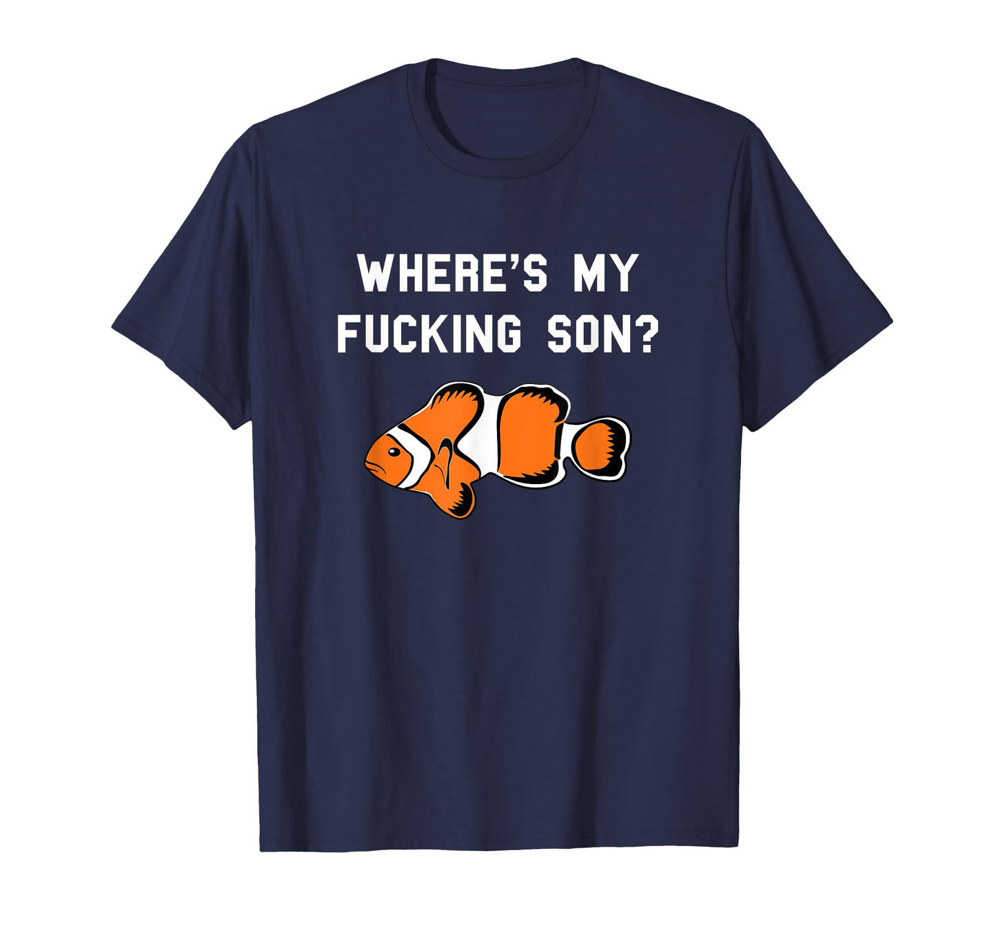 Where's My Fucking Son? Funny Clownfish T-Shirt