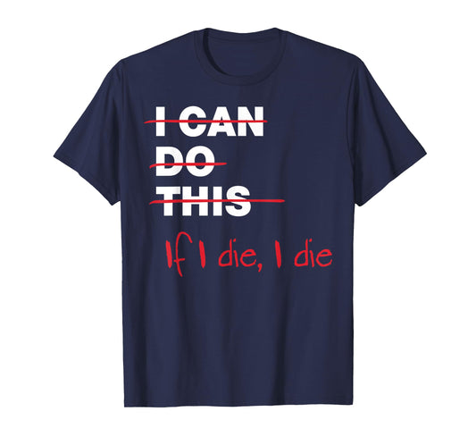 I Can Do This If I Die I Die T-Shirt