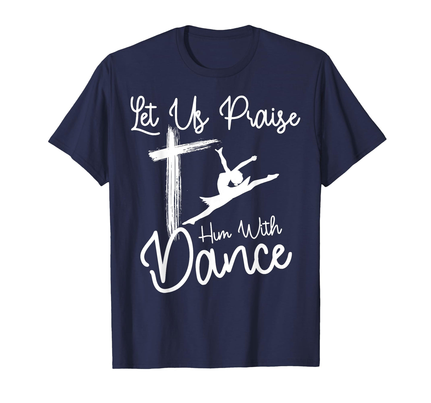 Let Us Praise Him With Dance | Cute Christian Dancers Gift T-Shirt
