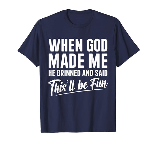 When God Made Me He Grinned and Said This'll Be Fun T-Shirt