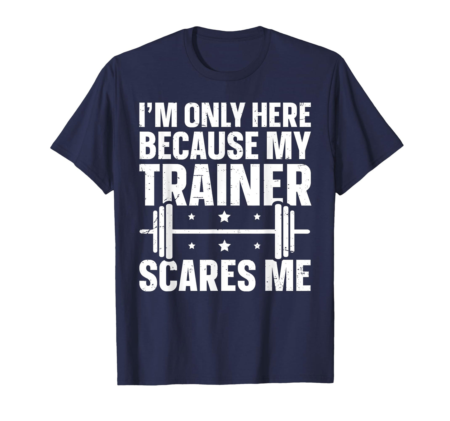 I'm Only Here Because My Trainer Scares Me T-Shirt