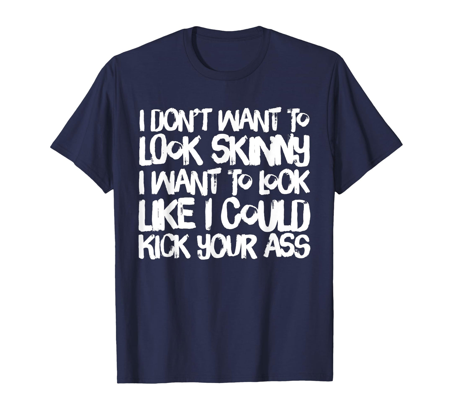 I Don't Want to Look Skinny Funny Workout Gift T-Shirt