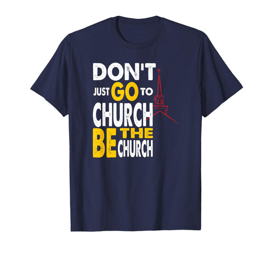 Don't Just Go To Church Be The Church Jesus Christian T-Shirt