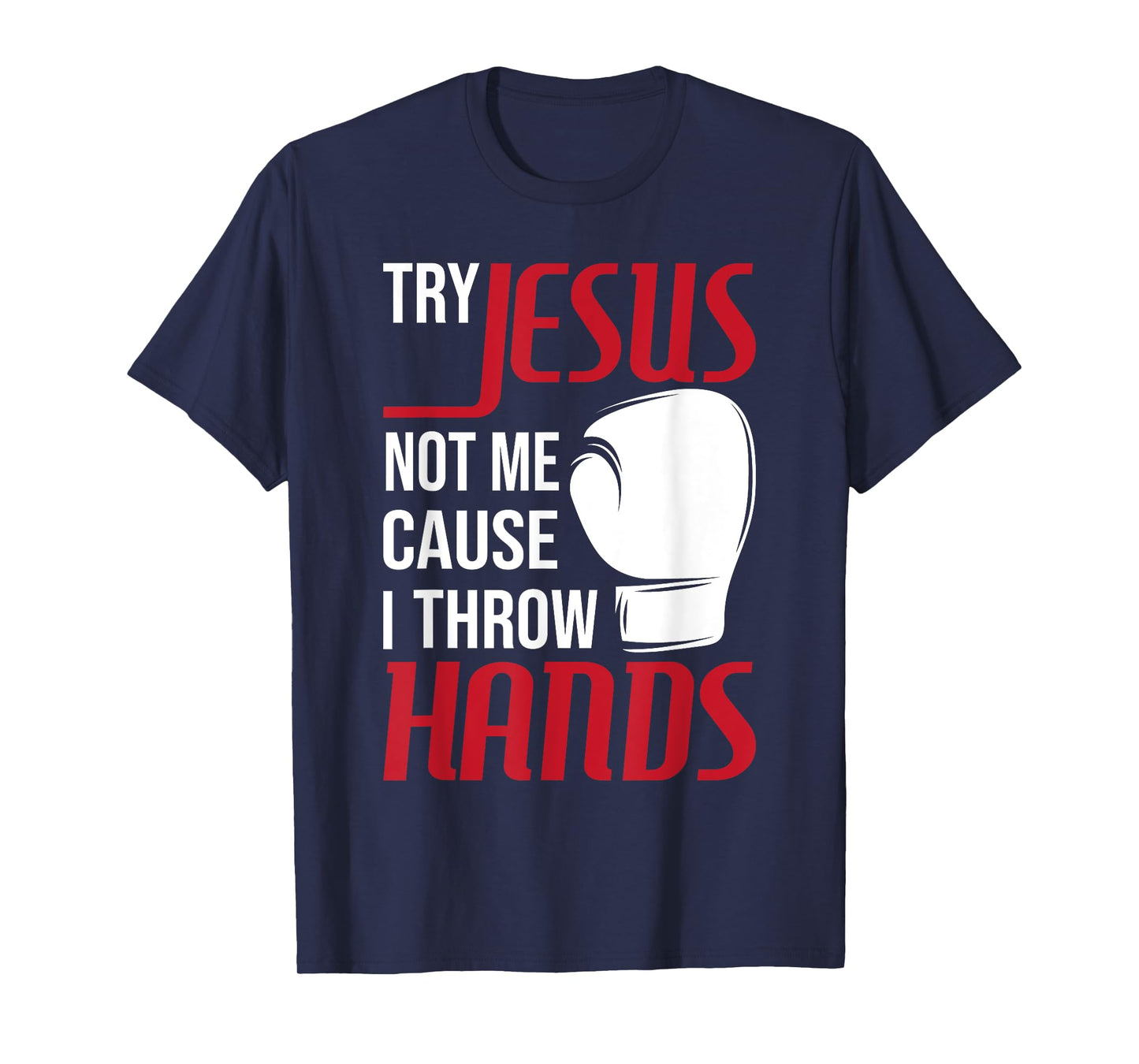 Try Jesus Not Me Cause I Throw Hands - Boxing Gym Boxer T-Shirt