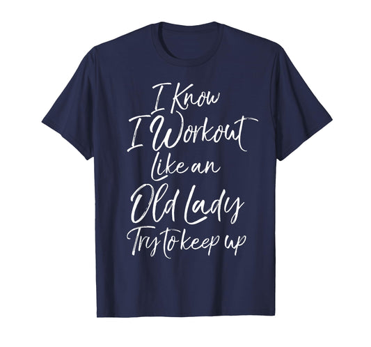 Funny Gift I Know I Workout Like an Old Lady Try to Keep Up T-Shirt