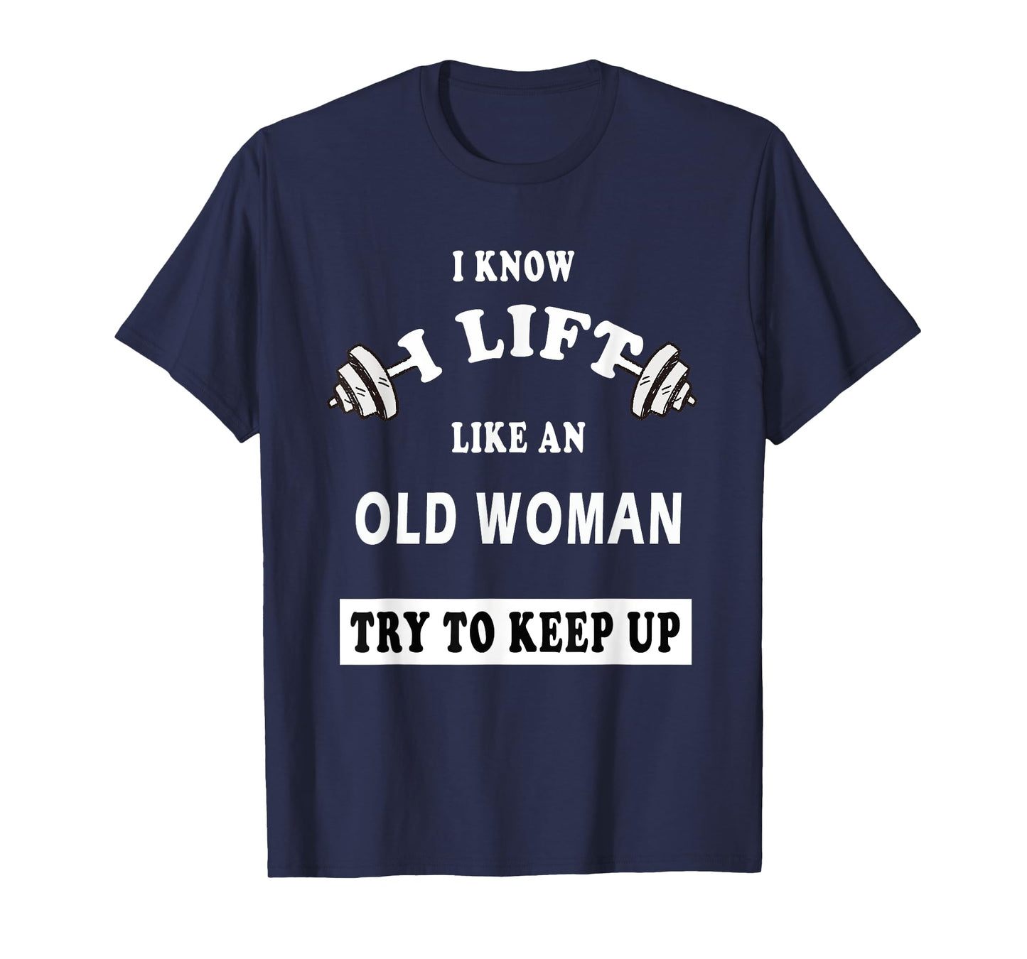 I Know I Lift Like An Old Woman Try To Keep Up T-Shirt GIFT T-Shirt