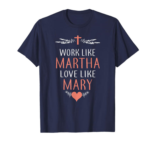 Work Like Martha Love Like Mary T-Shirt T-Shirt