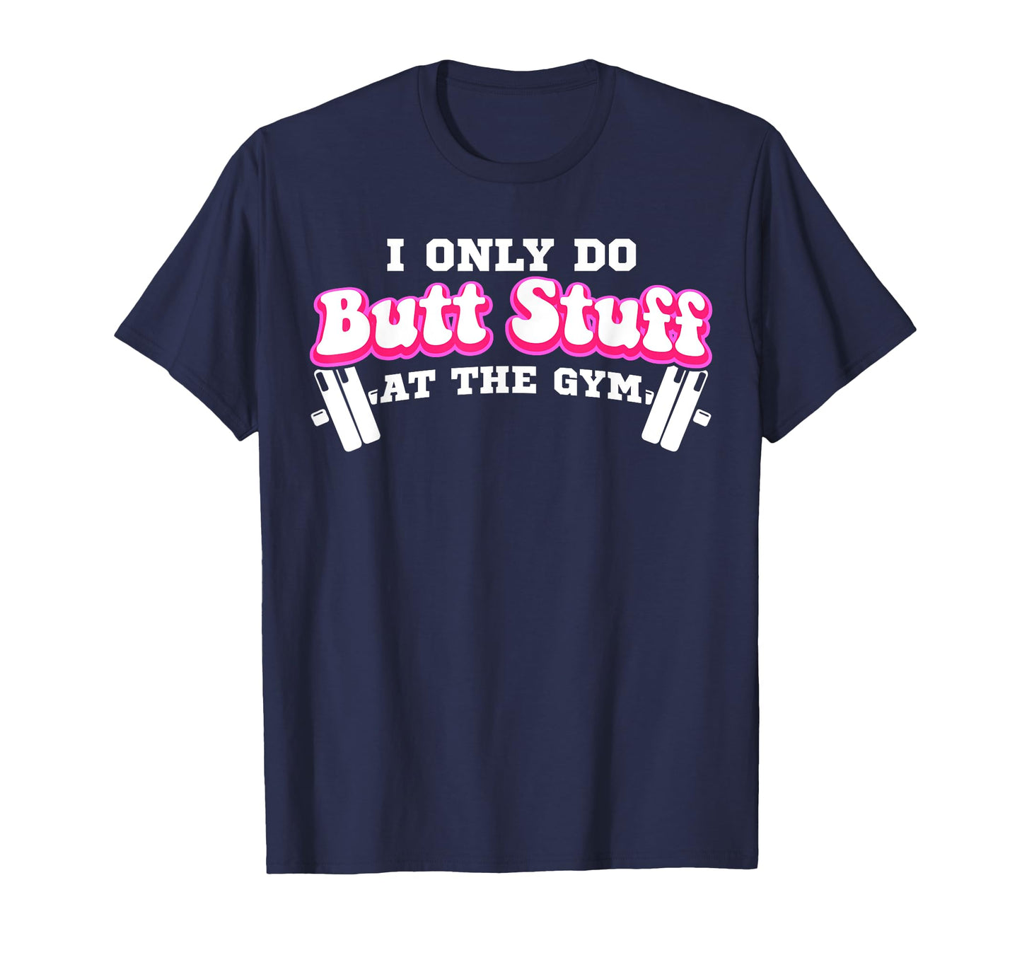 I Only Do Butt Stuff At The Gym Funny Bubble Butt For Women T-Shirt