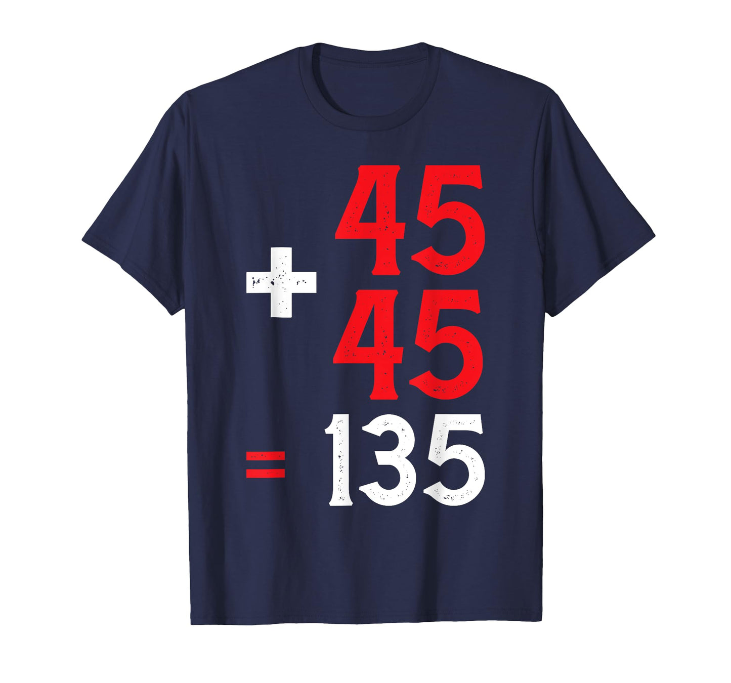 45 + 45 = 135 | -- T-Shirt