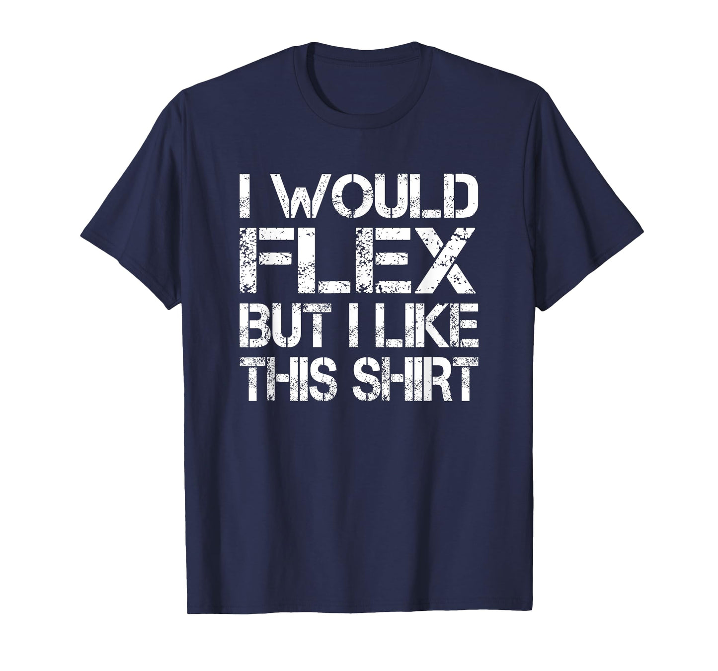 I Would Flex But I Like This Shirt Tee Funny Muscles T Shirt T-Shirt
