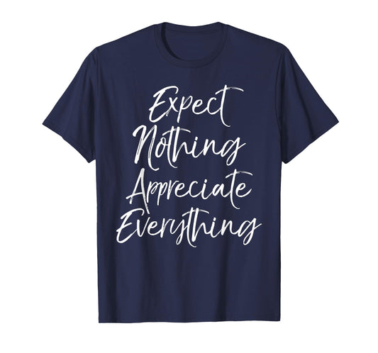 Positive Thinking Quote Expect Nothing Appreciate Everything T-Shirt