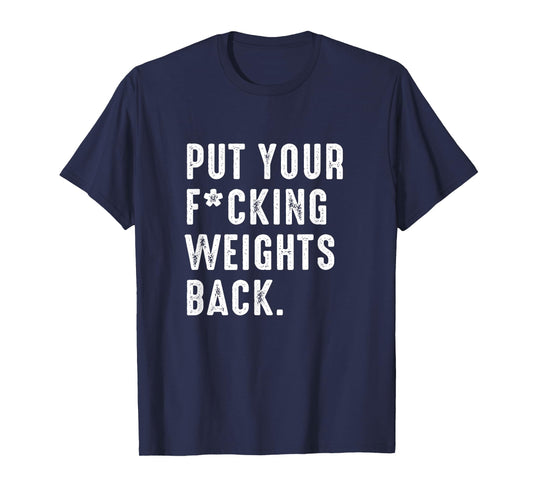 Put your fucking weights back - Gym workout T-Shirt