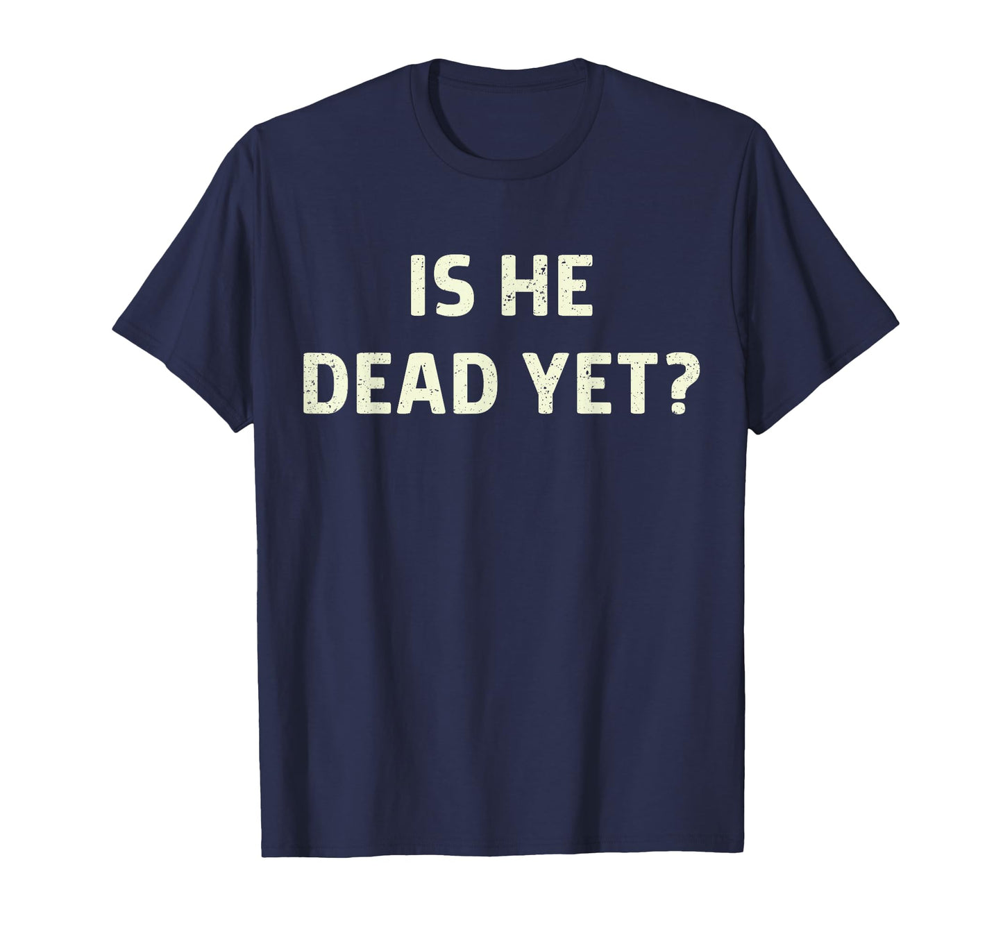 Is He Vintage Dead Yet Funny Saying Dark Humor Gifts T-Shirt
