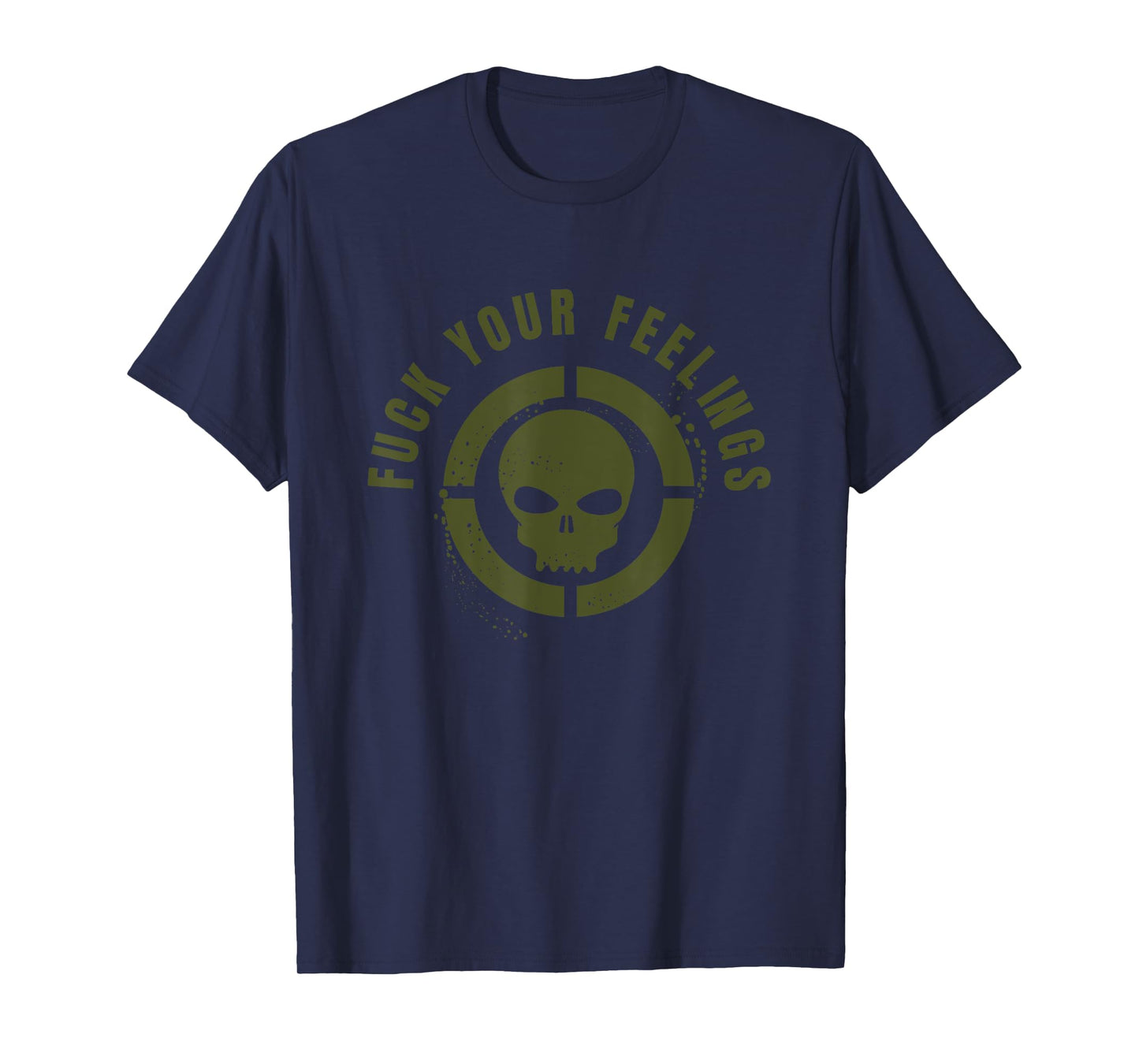 Fuck Your Feelings - Adult Only Military Green Distressed T-Shirt