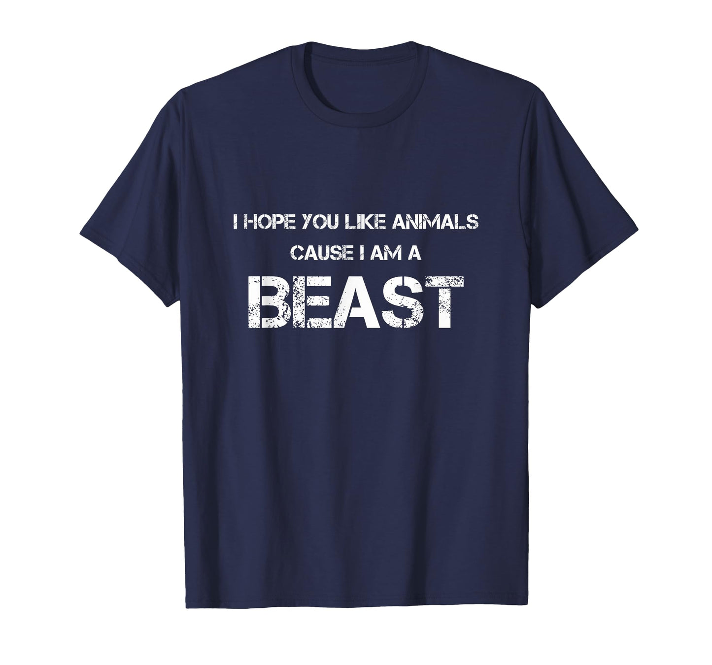 I Hope You Like Animals Cause I'm A Beast Funny T-Shirt