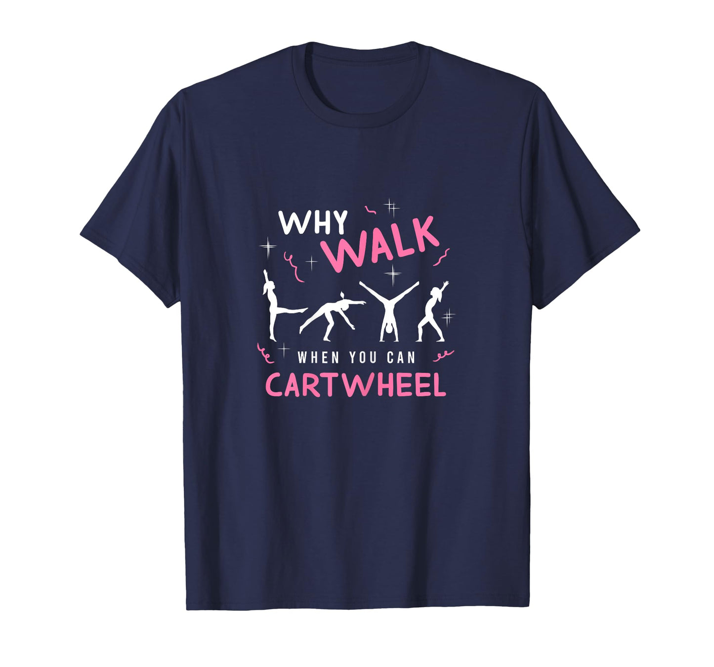 Why Walk When You Can Cart Wheel Funny Tumbling Gymnastics T-Shirt