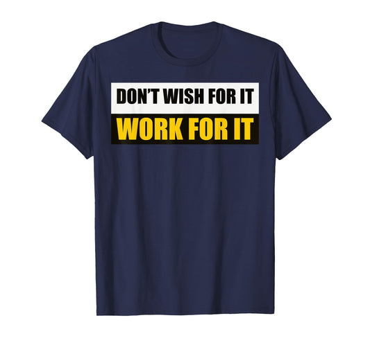 Don't Wish For It, Work For It Motivational Novelty T-Shirt