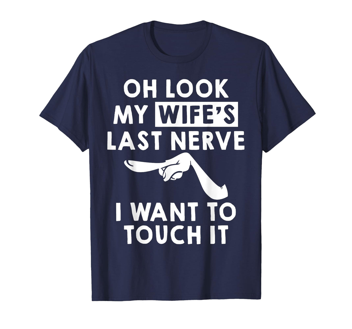 Oh Look My Wife's Last Nerve I Want To Touch it Fun Husband T-Shirt