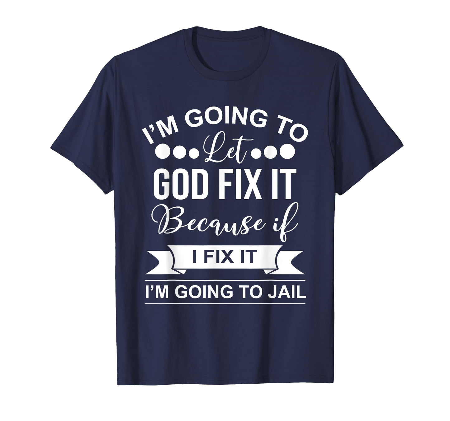 I'm Going To Let God Fix It Because If I Fix It I'm Going To T-Shirt
