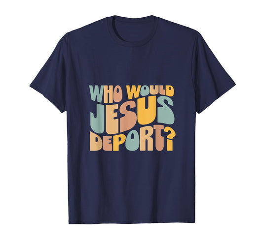 Who Would Jesus Deport Tee - Immigration Justice Design T-Shirt - Unisex-Adults - Black - Small - Short Sleeve - T-Shirt