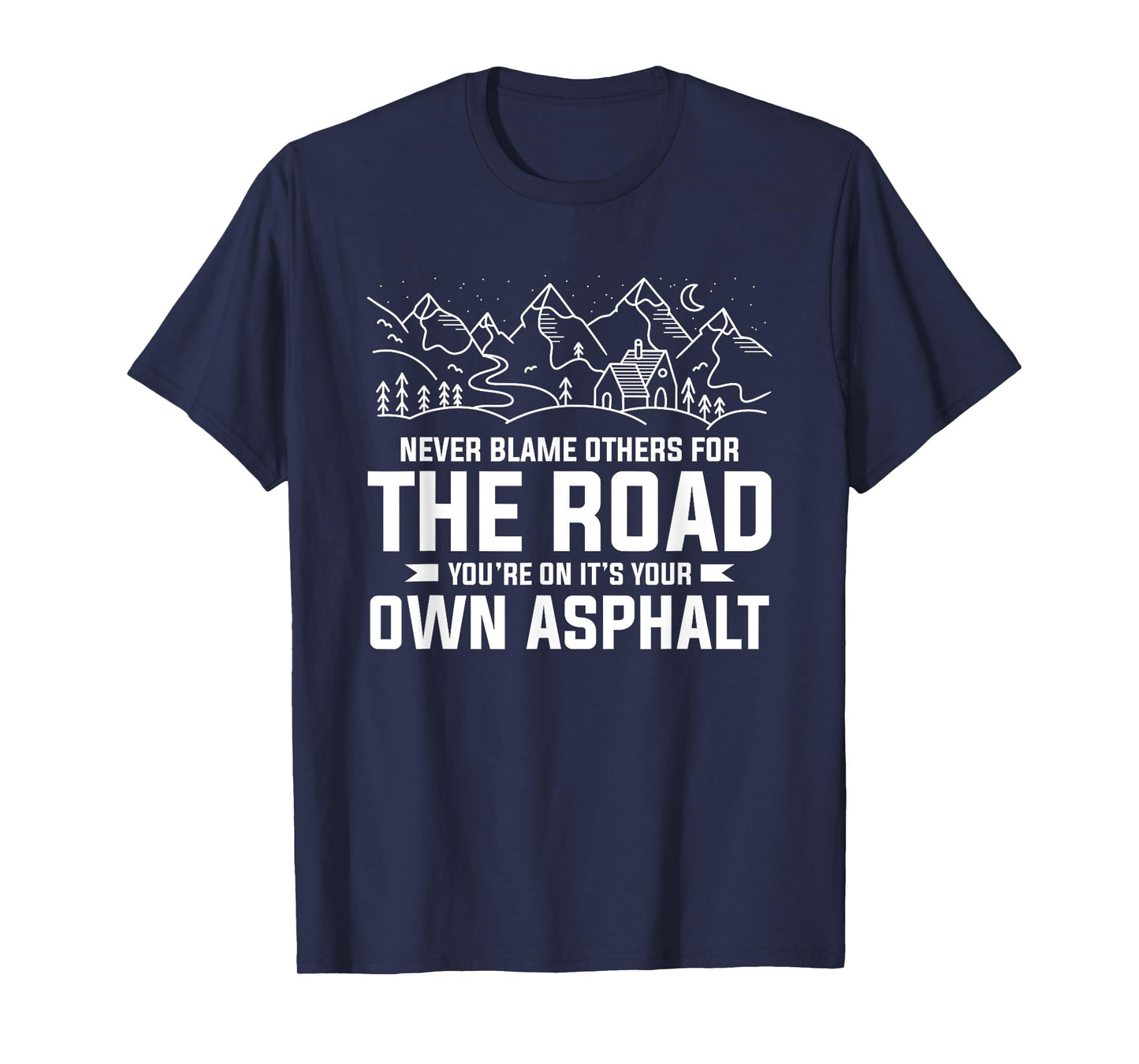 Never Blame Others For The Road You're On It's Your Own T-Shirt