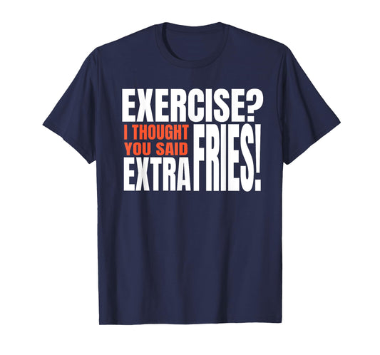 Exercise I Thought You Said Extra Fries Funny Workout T-Shirt