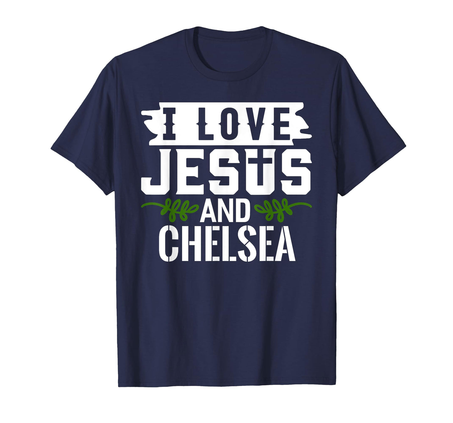 I Love Jesus And CHELSEA T-Shirt Name CHELSEA T-Shirt