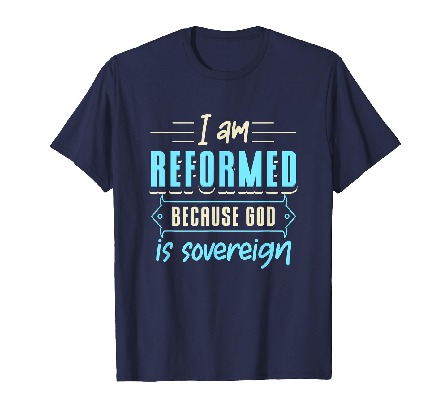 Faith I Am Reformed Because God Is Sovereign Quote Christian T-Shirt