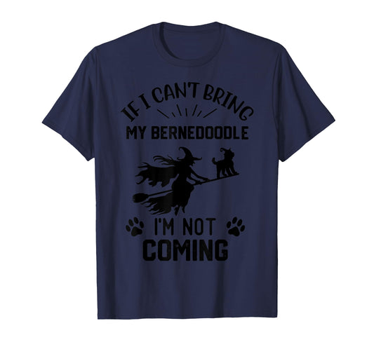If I Can't Bring My Bernedoodle I'm Not Coming witch T-Shirt