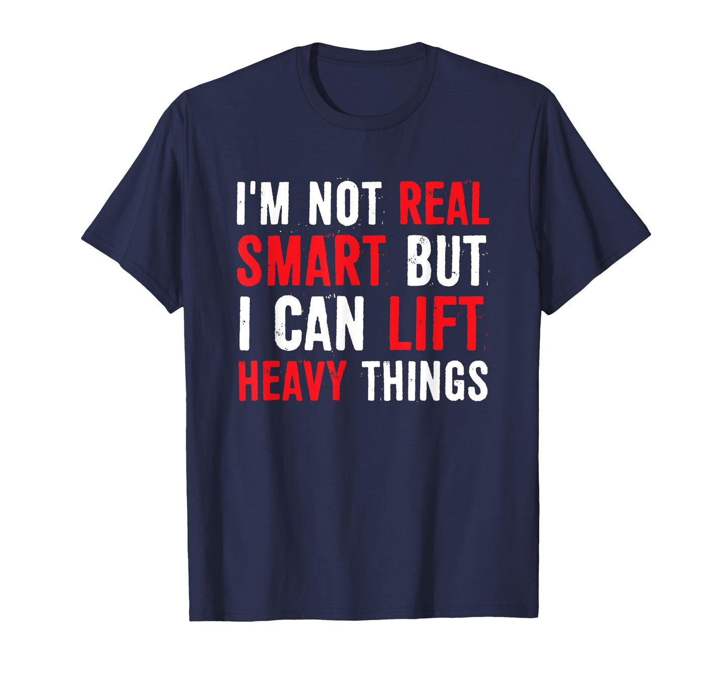 I’m Not Real Smart But I Can lift Heavy Things T-Shirt