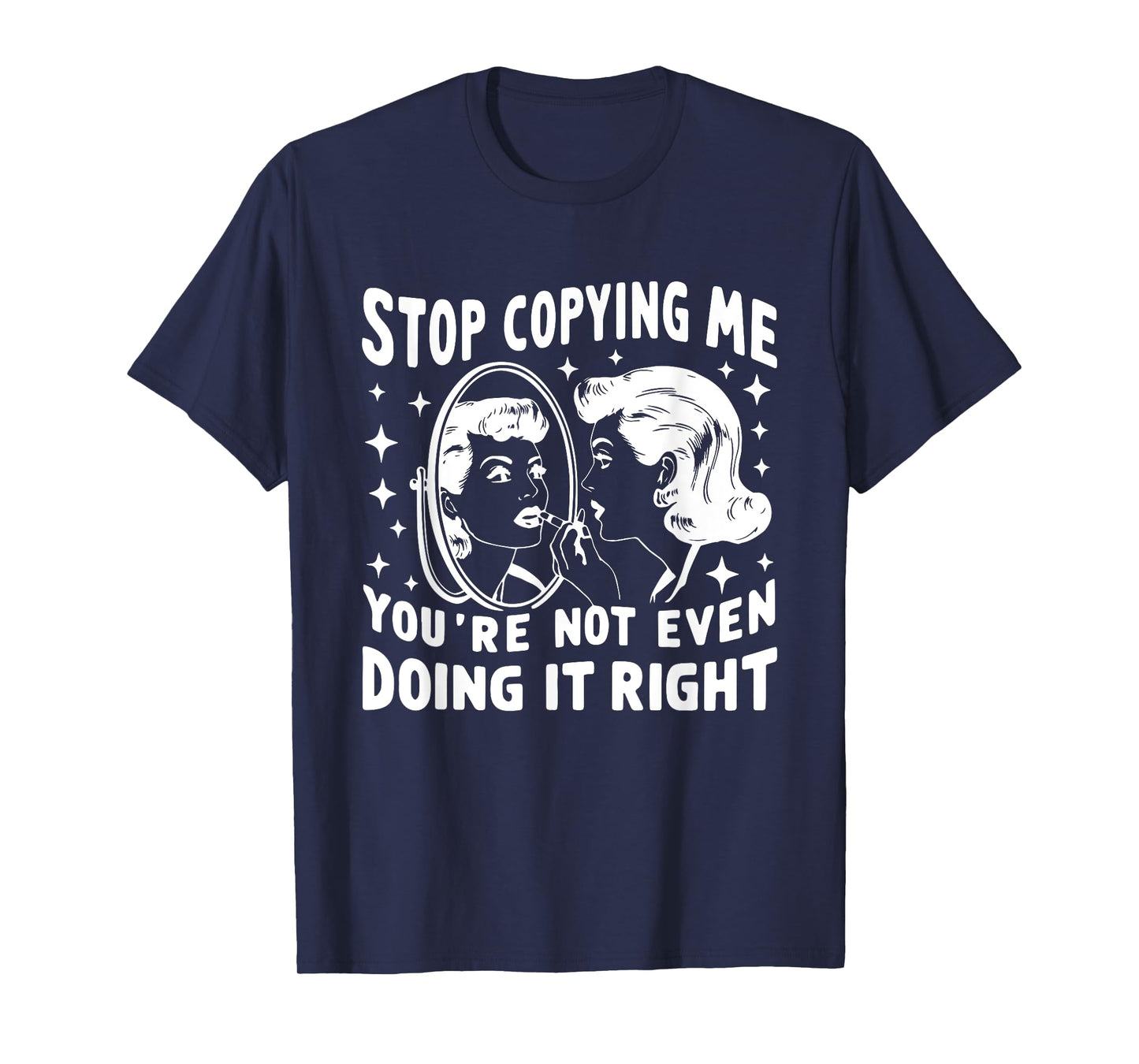 Stop Copying Me You're Not Even Doing It Right Humor Meme T-Shirt