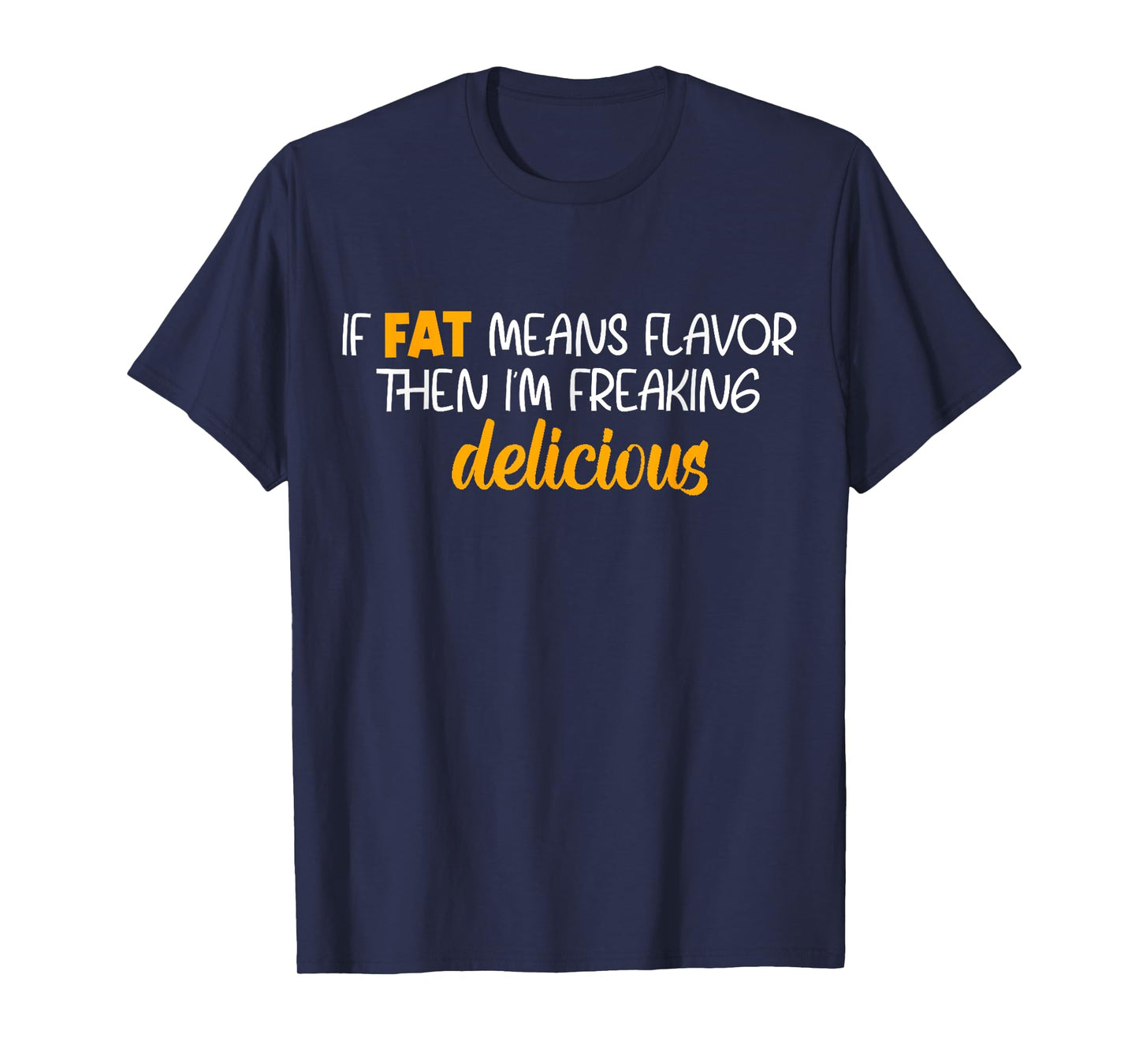 If Fat Means Flavor Then I'm Delicious Shirt Funny Foodie T-Shirt