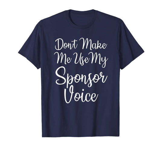 Don't Make Me Use My Sponsor Voice T-Shirt