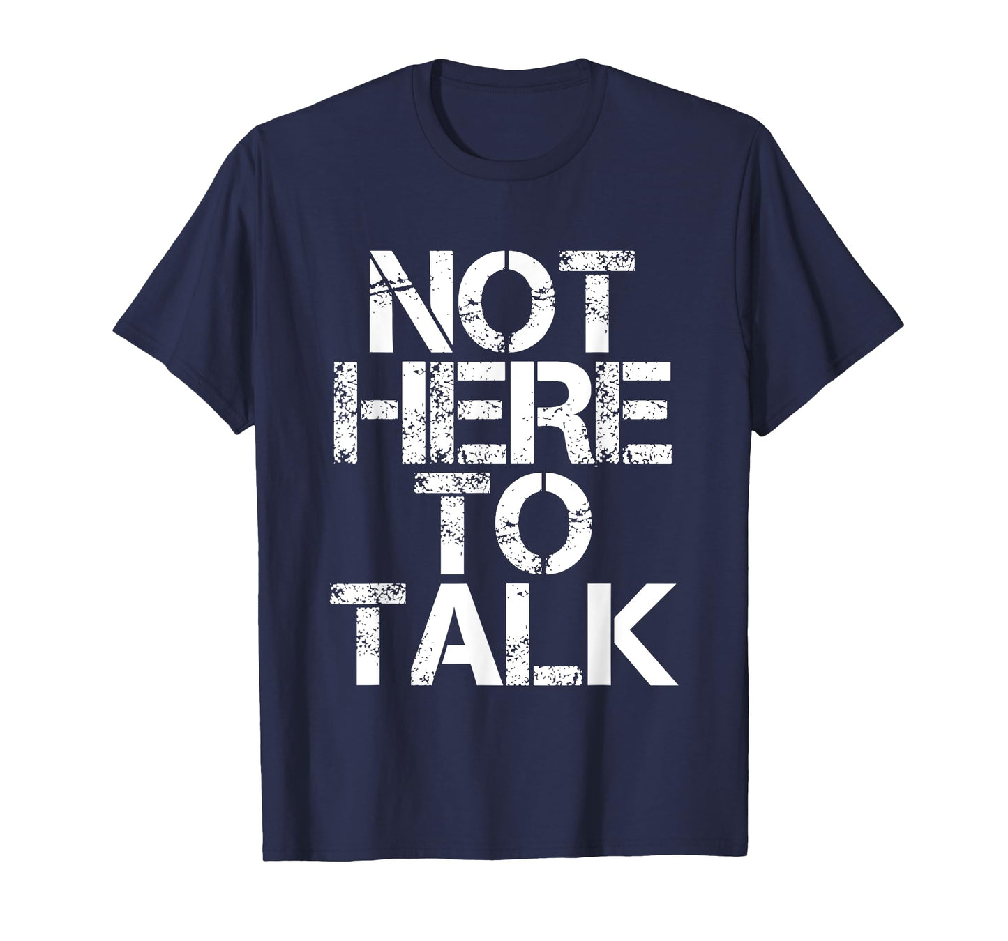 Not Here To Talk -- T-Shirt